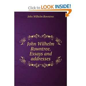  John Wilhelm Rowntree. Essays and addresses John Wilhelm 
