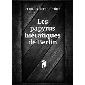   Les papyrus hiÃ©ratiques de Berlin FranÃ§ois Joseph Chabas Books