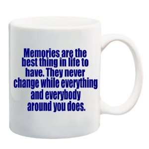 MEMORIES ARE THE BEST THING IN LIFE TO HAVE. THEY NEVER CHANGE WHILE 