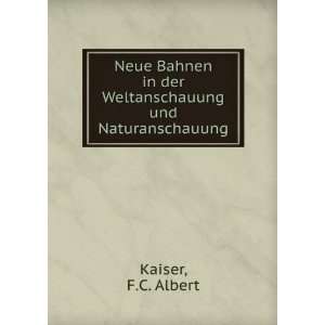   in der Weltanschauung und Naturanschauung F.C. Albert Kaiser Books