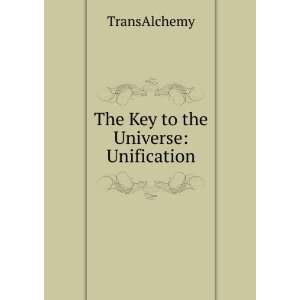  The Key to the Universe Unification TransAlchemy Books