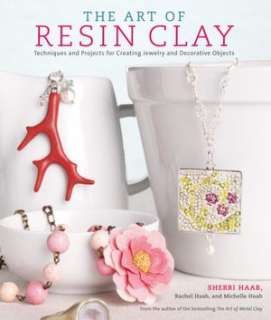 The Art of Resin Clay Techniques and Projects for Creating Jewelry 