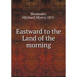   to the Land of the morning, M[ichael] M[yers] Shoemaker Books