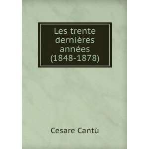   Les trente derniÃ¨res annÃ©es (1848 1878) Cesare CantÃ¹ Books