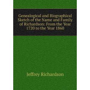   the Name and Family of Richardson From the Year 1720 to the Year 1860
