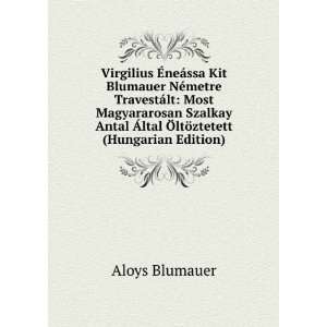   Antal Ãltal Ã ltÃ¶ztetett (Hungarian Edition) Aloys Blumauer