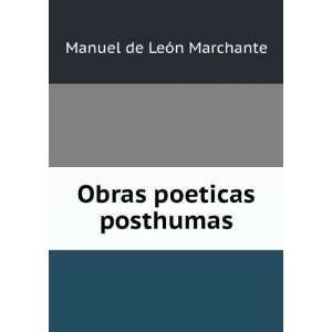    Obras poeticas posthumas Manuel de LeÃ³n Marchante Books