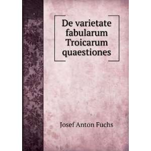   De varietate fabularum Troicarum quaestiones Josef Anton Fuchs Books