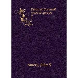 Devon & Cornwall notes & queries. 9 John S Amery Books