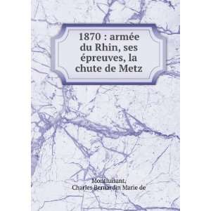  1870  armÃ©e du Rhin, ses Ã©preuves, la chute de Metz 