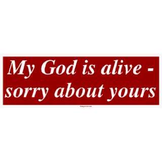  My God is alive   sorry about yours MINIATURE Sticker 