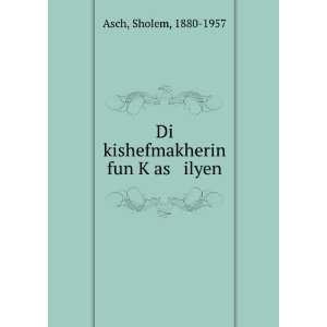    Di kishefmakherin fun KÌ£as ilyen Sholem, 1880 1957 Asch Books