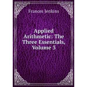  Applied Arithmetic The Three Essentials, Volume 3 