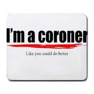  Im a coroner Like you could do better Mousepad