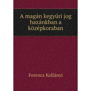   jog hazÃ¡nkban a kÃ¶zÃ©pkoraban Ferencz KollÃ¡nyi Books