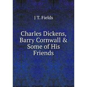   Dickens, Barry Cornwall & Some of His Friends J T. Fields Books