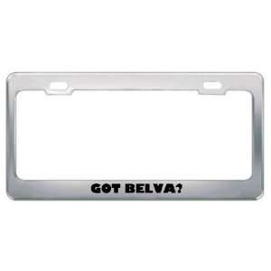  Got Belva? Girl Name Metal License Plate Frame Holder 