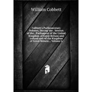   of the Kingdom of Great Britain ., Volume 6 William Cobbett Books