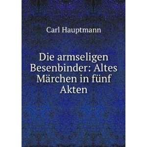   Besenbinder Altes MÃ¤rchen in fÃ¼nf Akten Carl Hauptmann Books