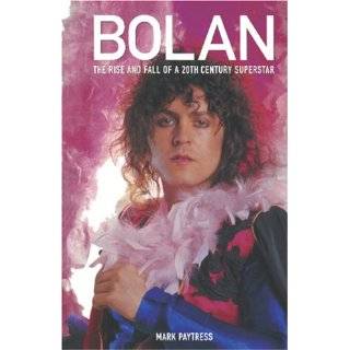 Bolan The Rise And Fall of a 20th Century Superstar by Mark Paytress 