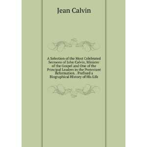  A Selection of the Most Celebrated Sermons of John Calvin 