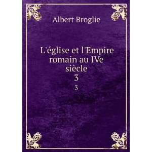   ©glise et lEmpire romain au IVe siÃ¨cle. 3 Albert Broglie Books