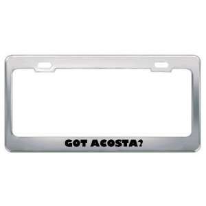  Got Acosta? Last Name Metal License Plate Frame Holder 