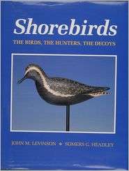 Shorebirds The Birds, the Hunters, the Decoys, (0870334247), John M 