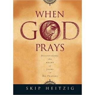 When God Prays Discovering the Heart of Jesus in His Prayers by Skip 