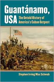 Guantanamo, USA The Untold History of Americas Cuban Outpost 