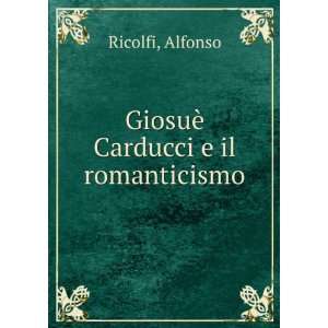   ¨ Carducci e il romanticismo Alfonso Ricolfi  Books