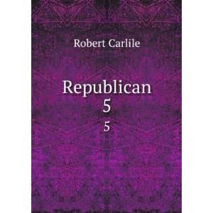  Republican. 5 Robert Carlile Books