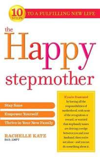 The Happy Stepmother Stay Sane, Empower Yourself, Thrive in Your New 