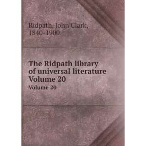   universal literature. Volume 20 John Clark, 1840 1900 Ridpath Books