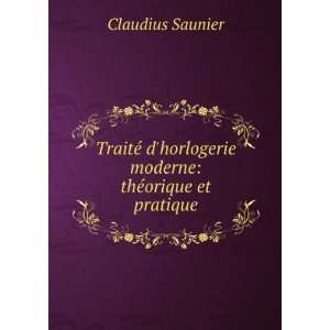   horlogerie moderne thÃ©orique et pratique Claudius Saunier Books