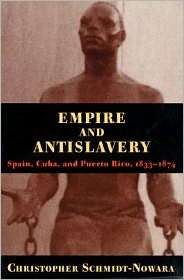 Empire and Antislavery; Spain, Cuba, and Puerto Rico, 1833 1874 