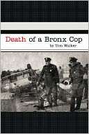   Death Of A Bronx Cop by Tom Walker, iUniverse 