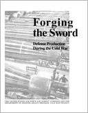 Forging the Sword Defense Production During the Cold War