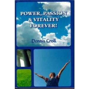  Power, Passion and Vitality Forever Dennis Croll Books