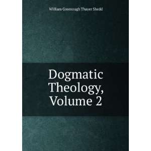    Dogmatic Theology, Volume 2 William Greenough Thayer Shedd Books