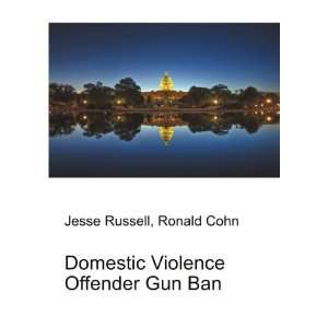  Domestic Violence Offender Gun Ban Ronald Cohn Jesse 