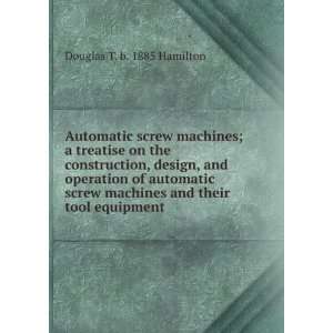   machines and their tool equipment Douglas T. b. 1885 Hamilton Books