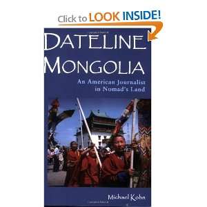  Dateline Mongolia An American Journalist in Nomads Land 