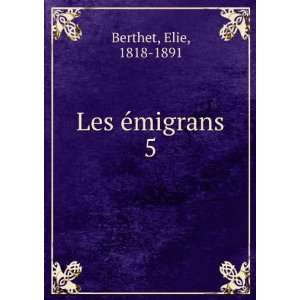  Les Ã©migrans. 5 Elie, 1818 1891 Berthet Books