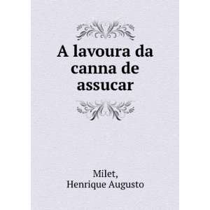    A lavoura da canna de assucar Henrique Augusto Milet Books