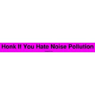    Honk If You Hate Noise Pollution Bumper Sticker Automotive