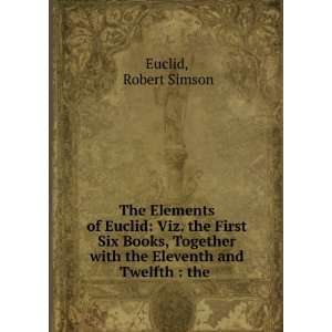  The Elements of Euclid Viz. the First Six Books, Together 