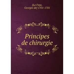    Principes de chirurgie Georges de] 1701 1781 [La Faye Books