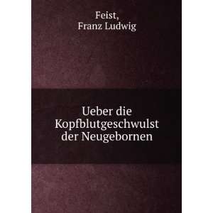   der Neugebornen Franz Ludwig Feist  Books