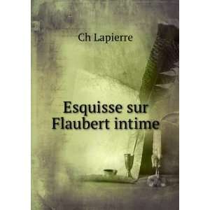  Esquisse sur Flaubert intime Ch Lapierre Books